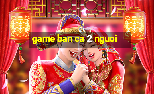 game ban ca 2 nguoi