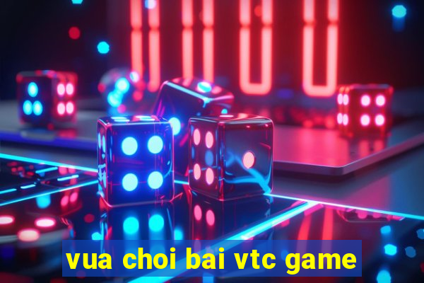 vua choi bai vtc game