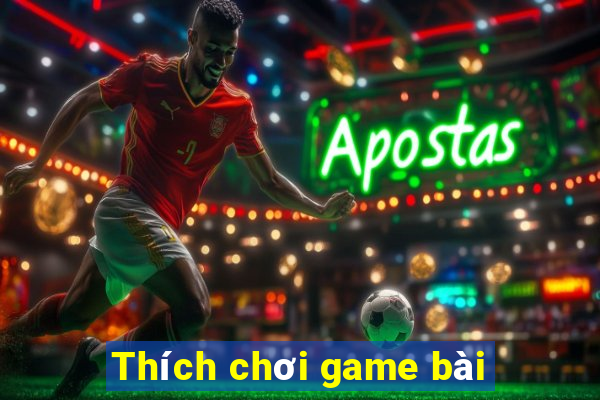 Thích chơi game bài