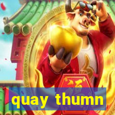 quay thumn