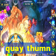 quay thumn