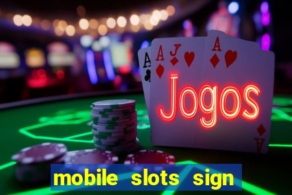 mobile slots sign up bonus