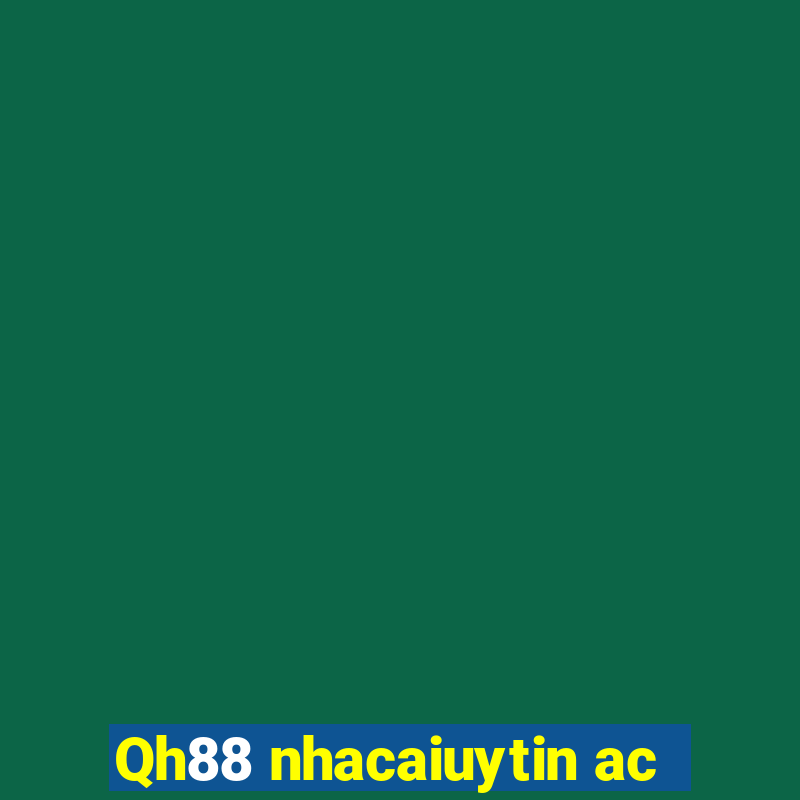 Qh88 nhacaiuytin ac