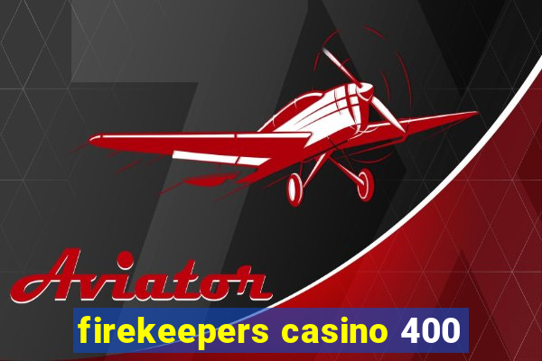 firekeepers casino 400