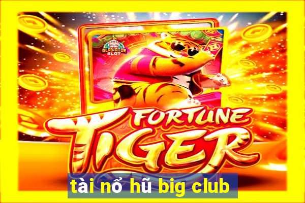 tài nổ hũ big club