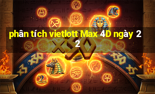 phân tích vietlott Max 4D ngày 22