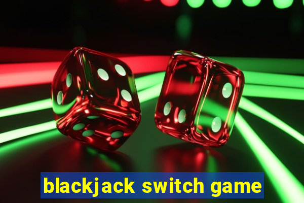 blackjack switch game