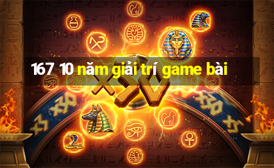 167 10 năm giải trí game bài