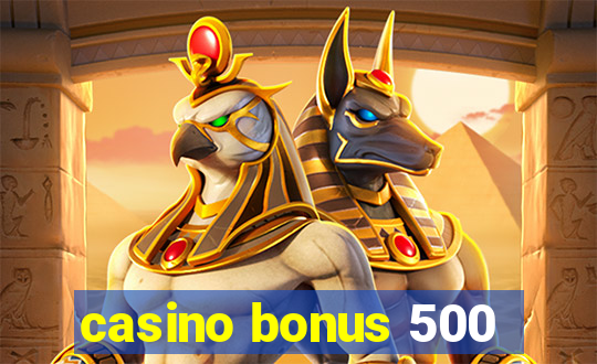 casino bonus 500