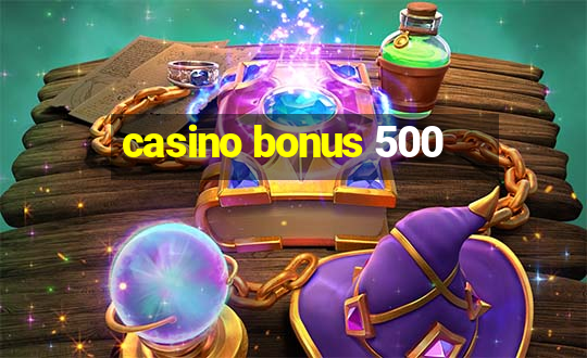 casino bonus 500