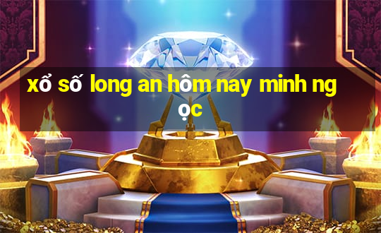 xổ số long an hôm nay minh ngọc