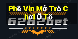 Phê Vin Mở Trò Chơi Ô Tô