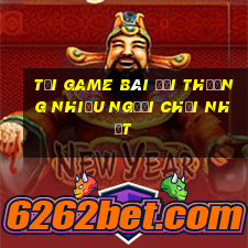 tải game bài đổi thưởng nhiều người chơi nhất