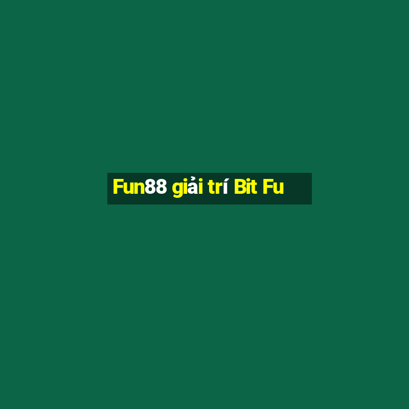 Fun88 giải trí Bit Fu