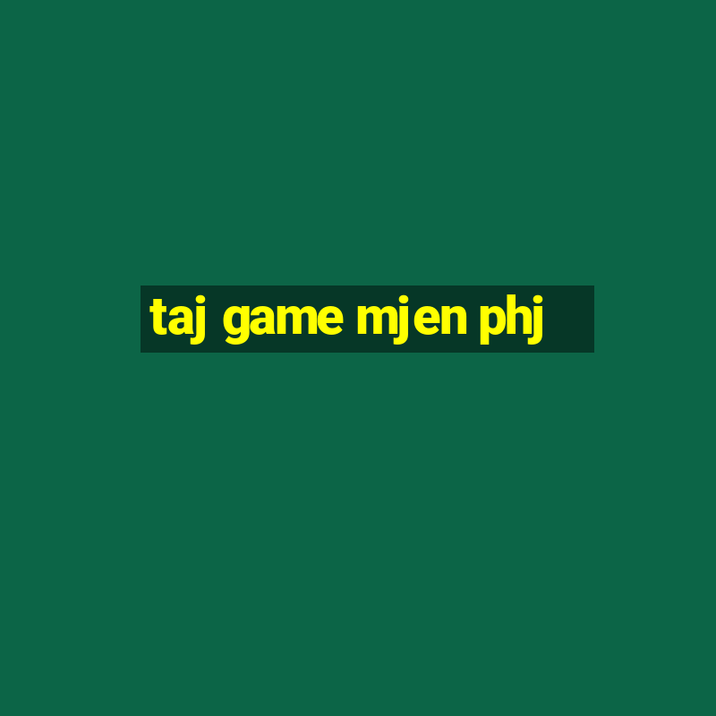 taj game mjen phj