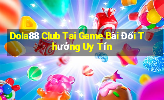 Dola88 Club Tai Game Bài Đổi Thưởng Uy Tín