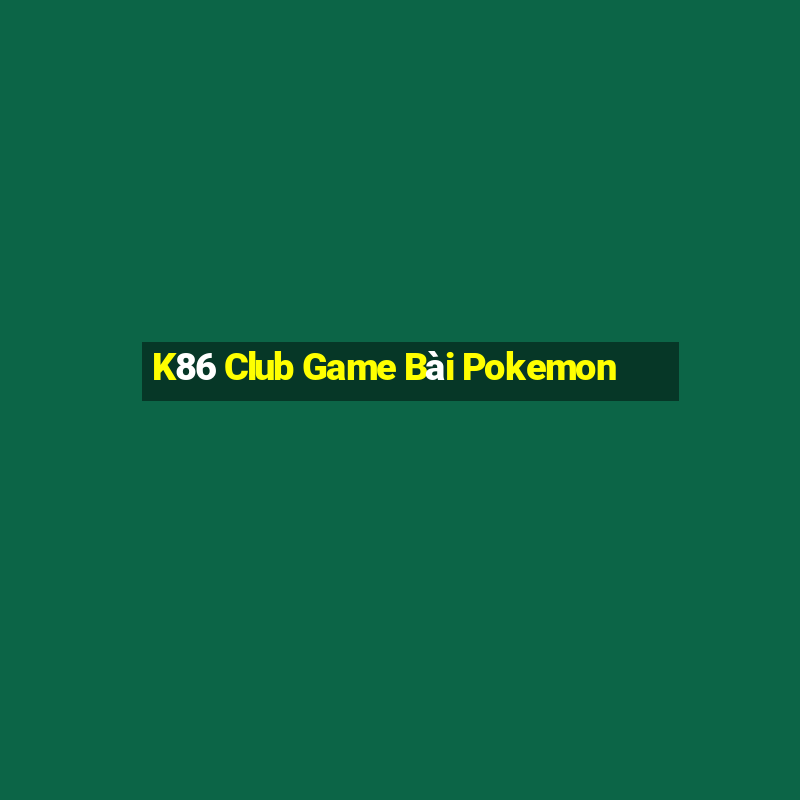 K86 Club Game Bài Pokemon