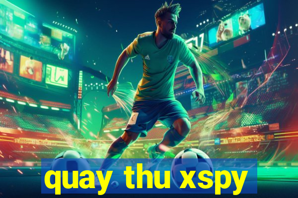 quay thu xspy