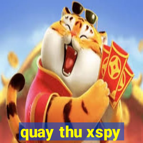 quay thu xspy