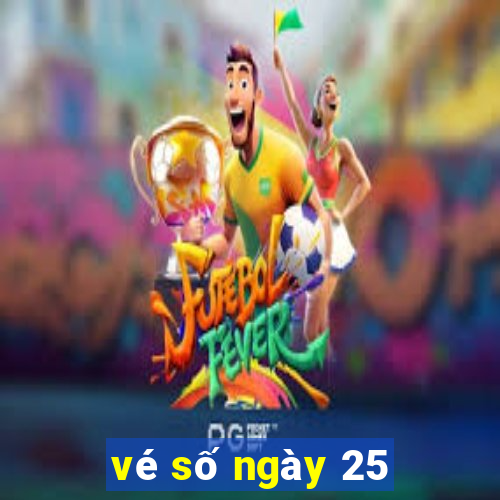 vé số ngày 25