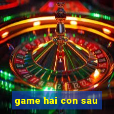 game hai con sau