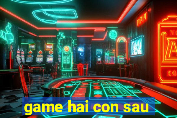 game hai con sau