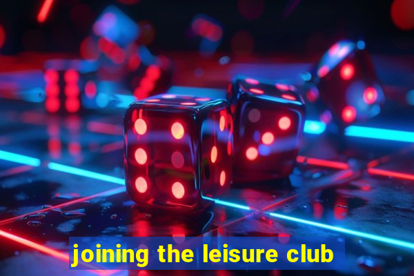 joining the leisure club