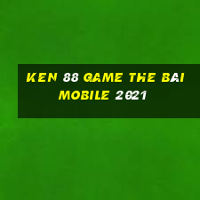 Ken 88 Game The Bài Mobile 2021