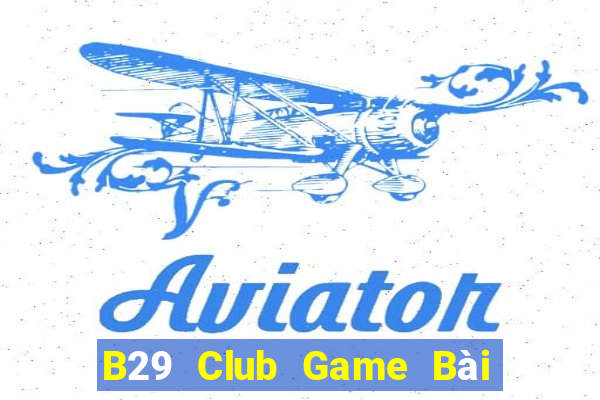 B29 Club Game Bài Đổi Thưởng Uy Tín 2024