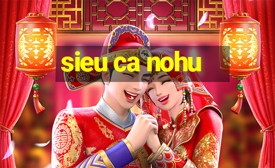 sieu ca nohu