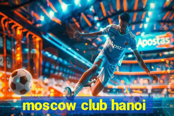 moscow club hanoi