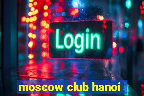 moscow club hanoi