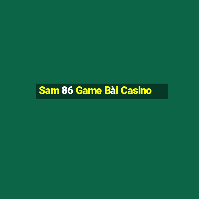 Sam 86 Game Bài Casino