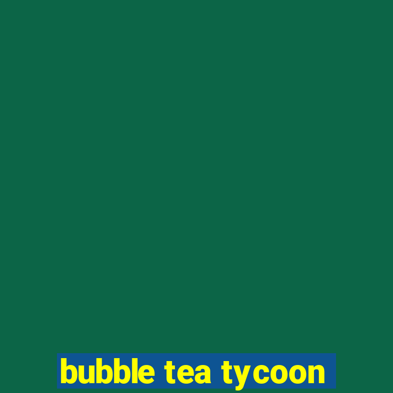 bubble tea tycoon