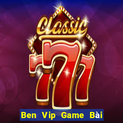 Ben Vip Game Bài 3 Cây Đổi Thưởng