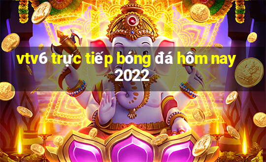 vtv6 trực tiếp bóng đá hôm nay 2022