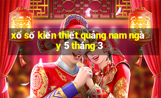 xổ số kiến thiết quảng nam ngày 5 tháng 3