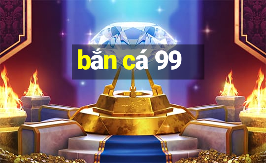 bắn cá 99