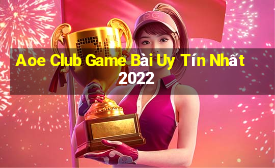 Aoe Club Game Bài Uy Tín Nhất 2022