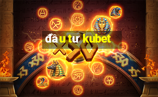 đầu tư kubet