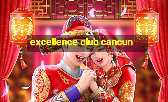 excellence club cancun