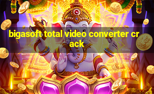 bigasoft total video converter crack