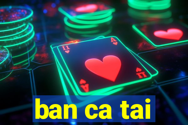 ban ca tai