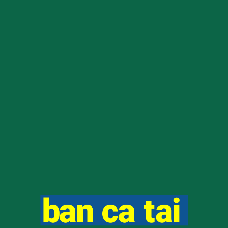 ban ca tai