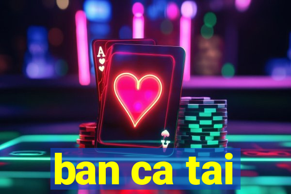 ban ca tai