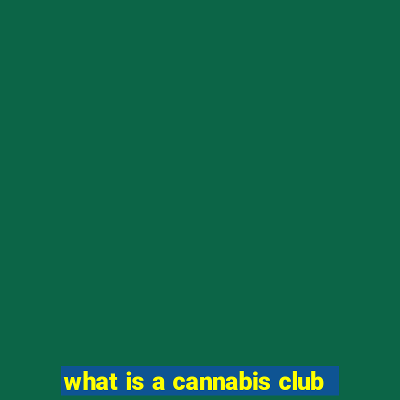 what is a cannabis club