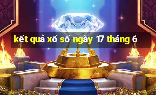 kết quả xổ số ngày 17 tháng 6