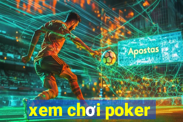 xem chơi poker