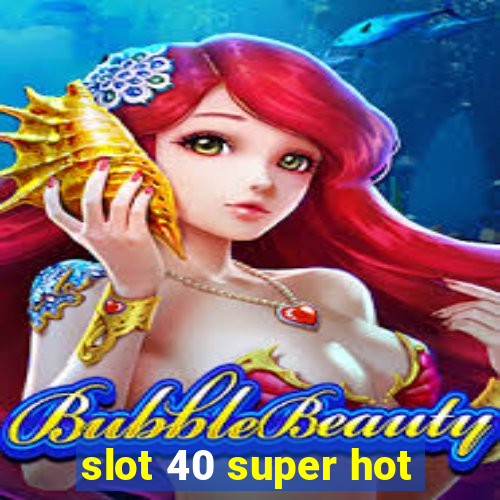 slot 40 super hot