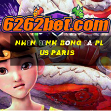 nhận định bóng đá plus paris